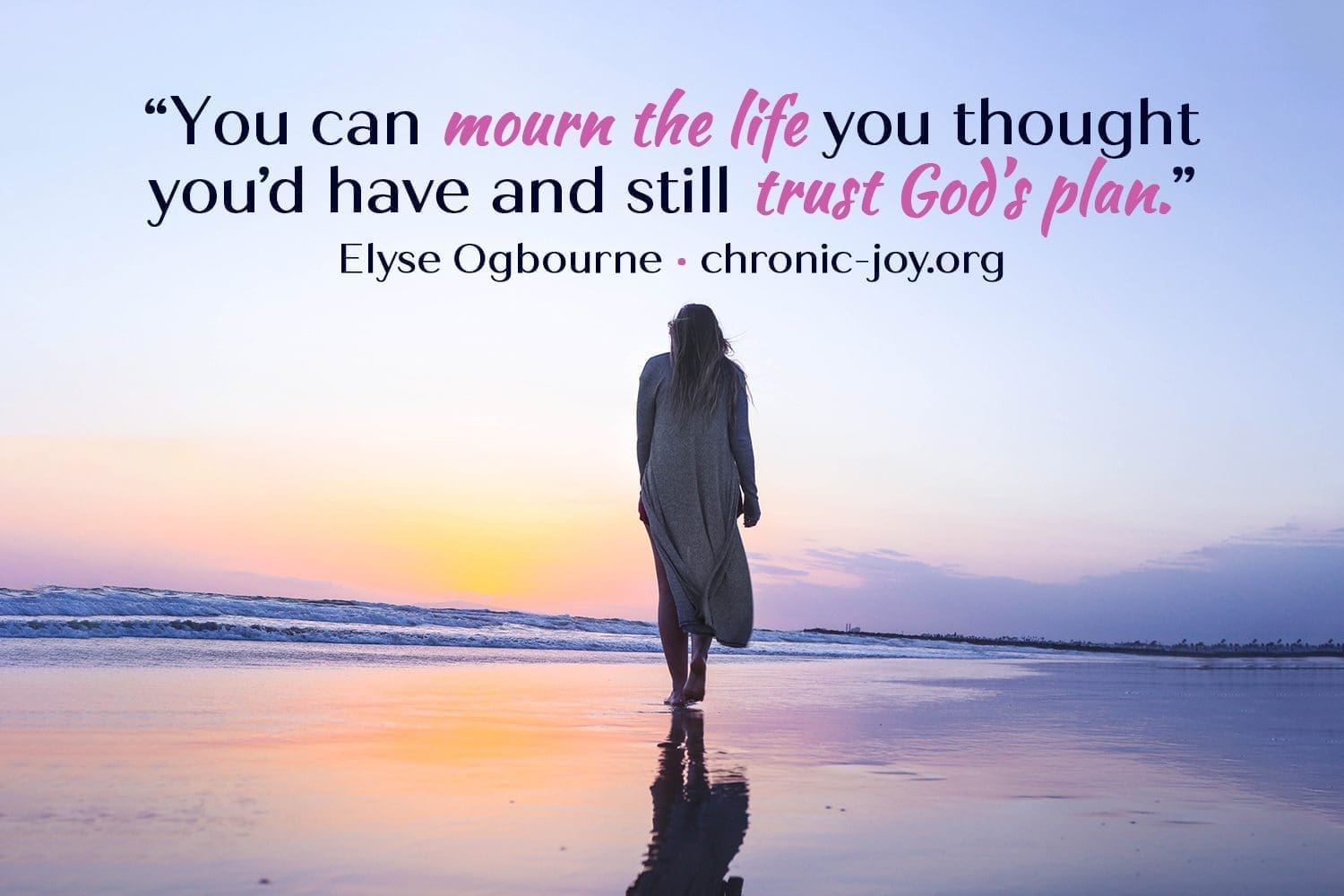 “You can mourn the life you thought you’d have  and still trust God’s plan.” Elyse Ogbourne